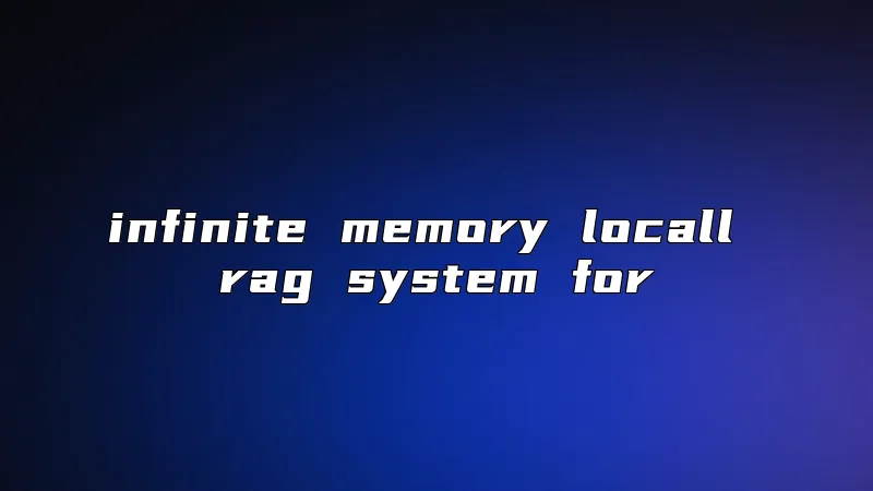 infinite memory locall rag system for