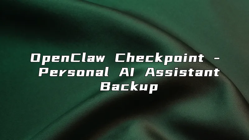 OpenClaw Checkpoint - Personal AI Assistant Backup