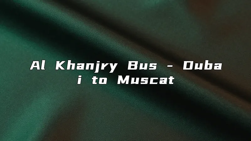 Al Khanjry Bus - Dubai to Muscat
