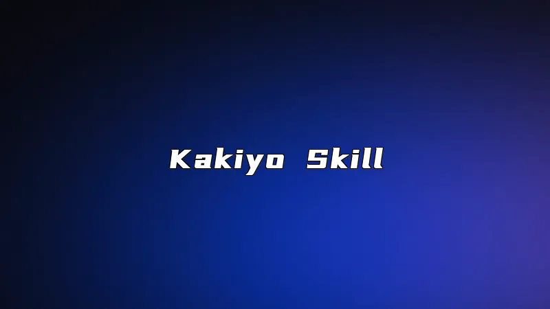 Kakiyo Skill