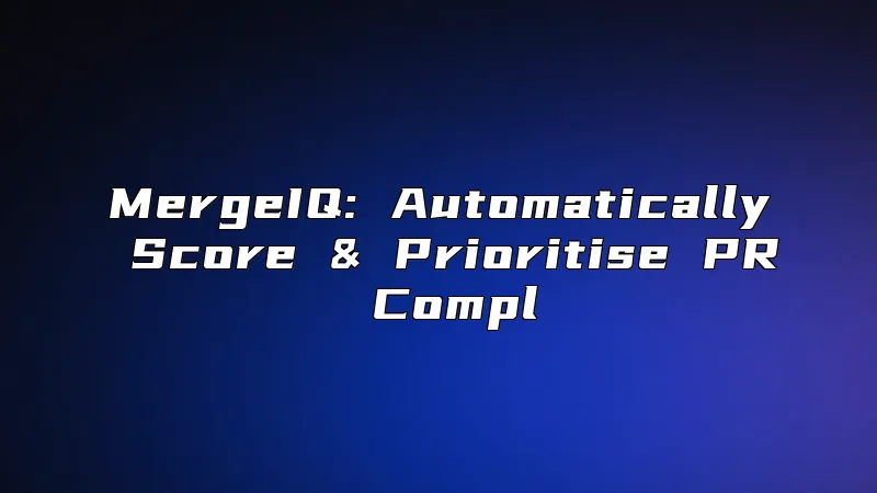 MergeIQ: Automatically Score & Prioritise PR Compl