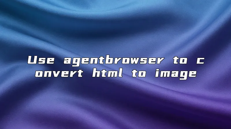 Use agentbrowser to convert html to image