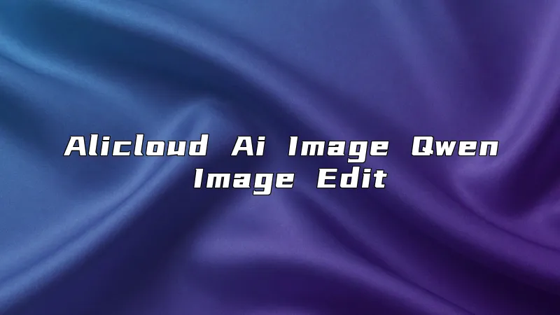 Alicloud Ai Image Qwen Image Edit