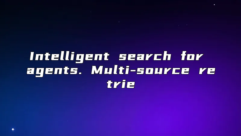 Intelligent search for agents. Multi-source retrie