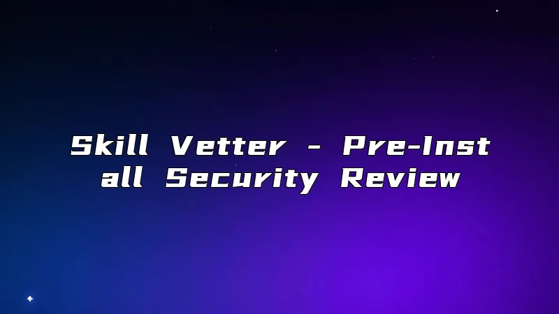 Skill Vetter - Pre-Install Security Review