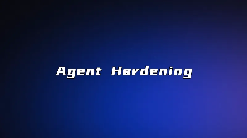 Agent Hardening