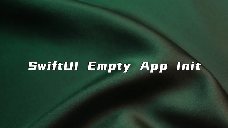 SwiftUI Empty App Init