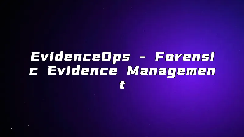 EvidenceOps - Forensic Evidence Management