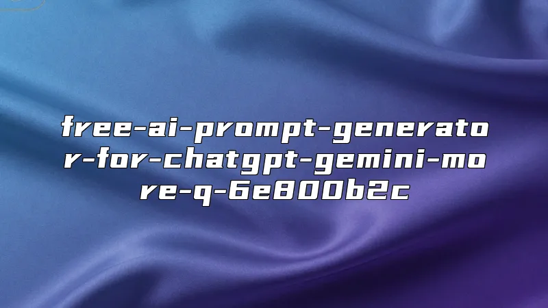 free-ai-prompt-generator-for-chatgpt-gemini-more-q-6e800b2c
