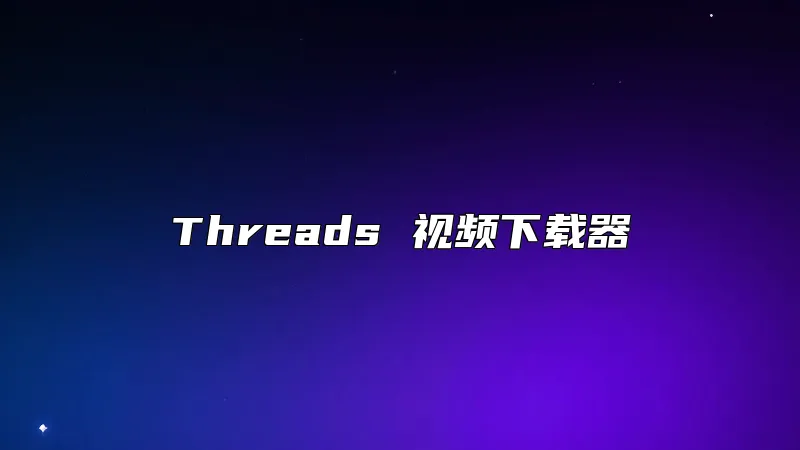 Threads 视频下载器
