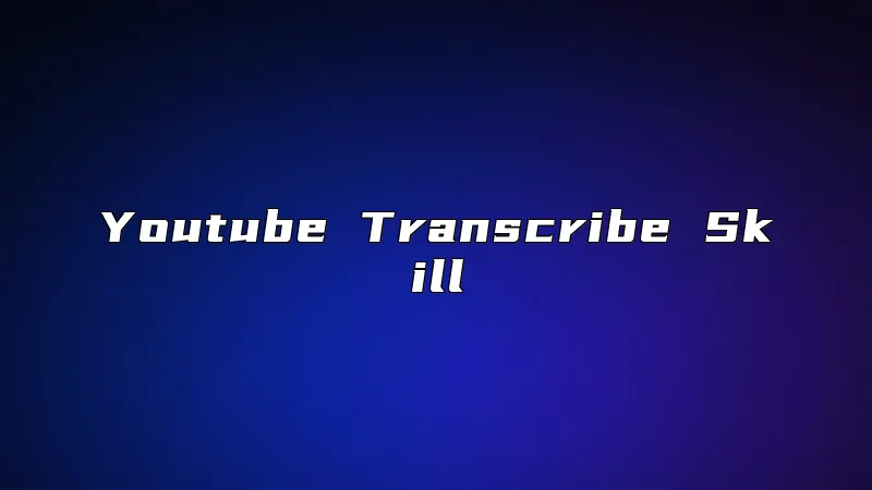 Youtube Transcribe Skill