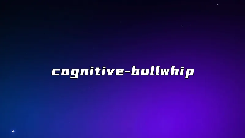 cognitive-bullwhip