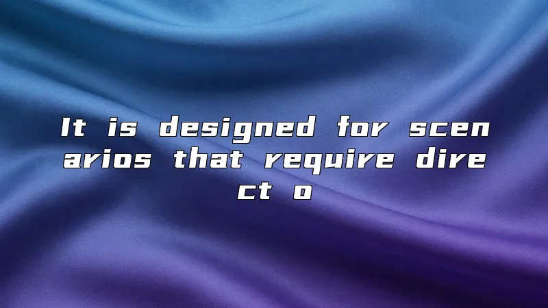 It is designed for scenarios that require direct o
