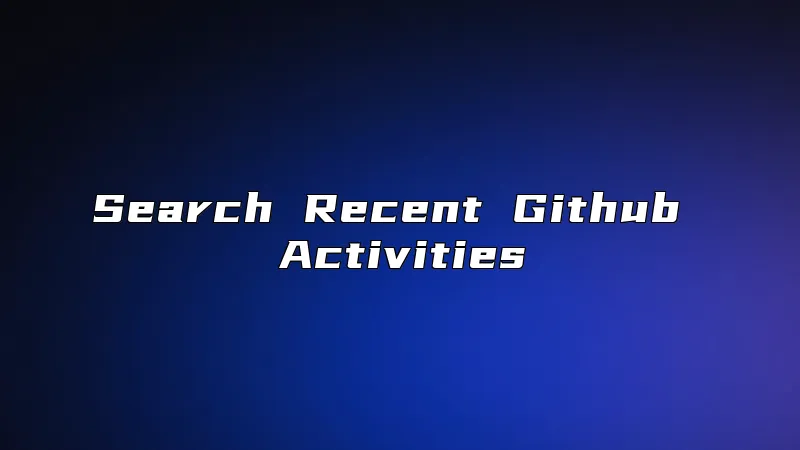 Search Recent Github Activities