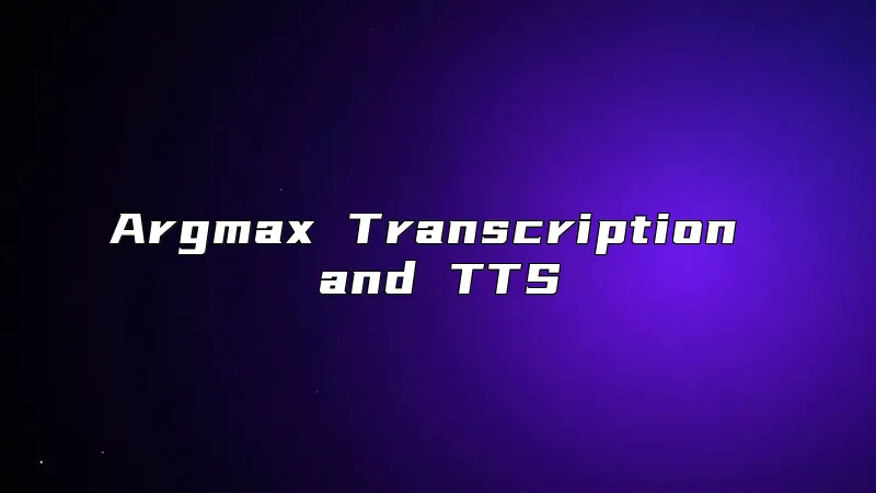 Argmax Transcription and TTS