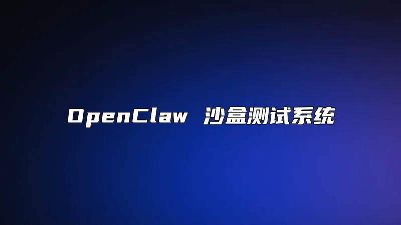 OpenClaw 沙盒测试系统