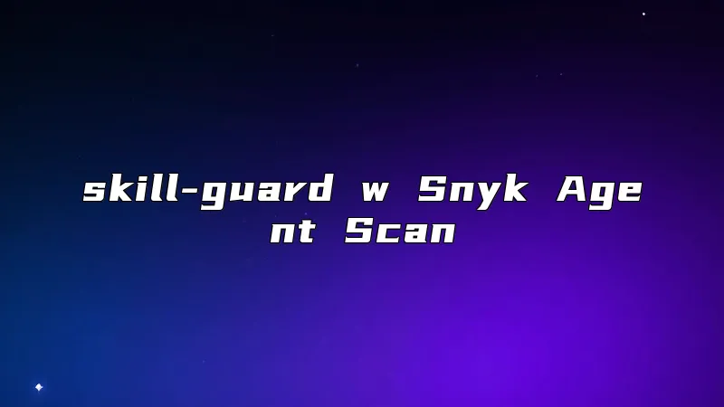 skill-guard w Snyk Agent Scan