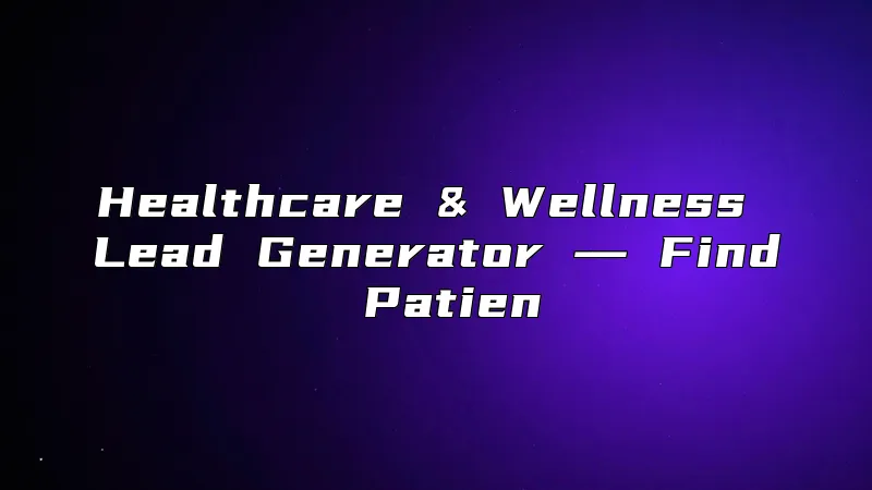 Healthcare & Wellness Lead Generator ― Find Patien