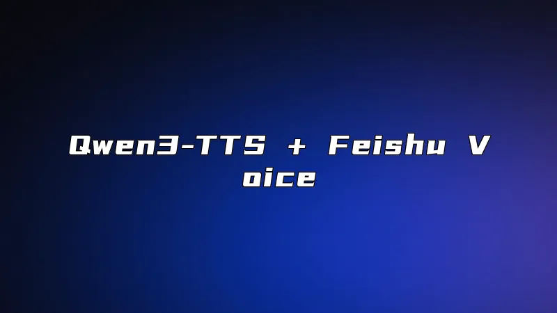 Qwen3-TTS + Feishu Voice