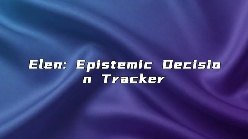 Elen: Epistemic Decision Tracker