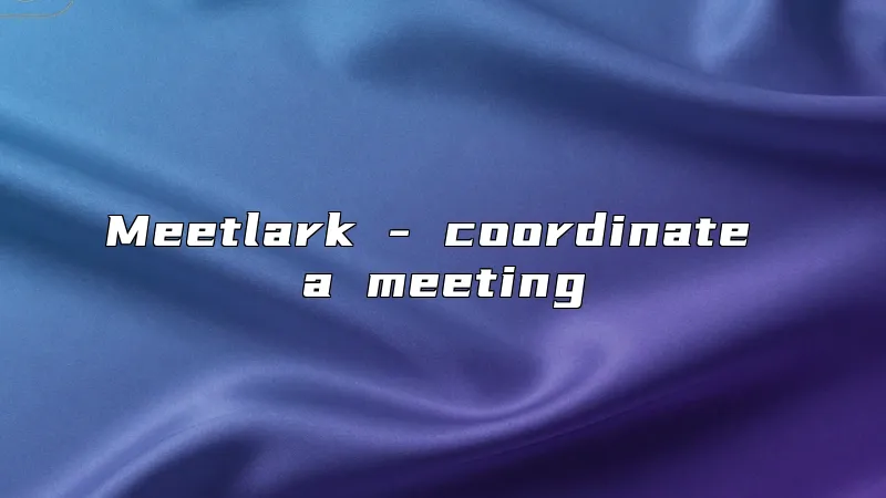 Meetlark - coordinate a meeting