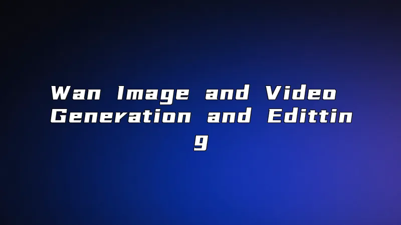Wan Image and Video Generation and Editting