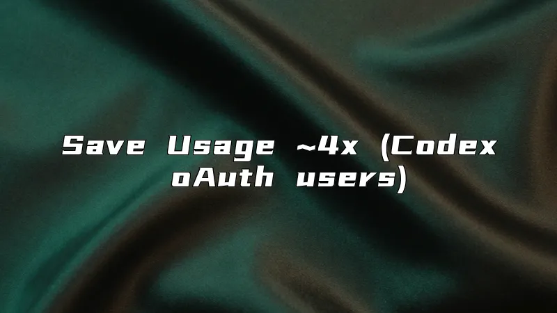 Save Usage ~4x (Codex oAuth users)