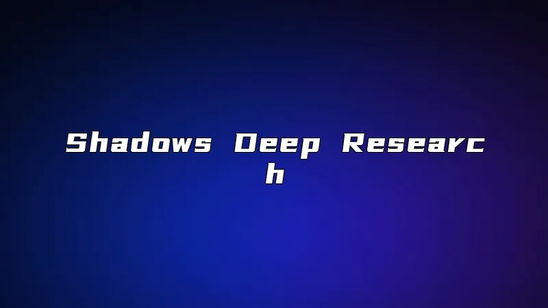 Shadows Deep Research