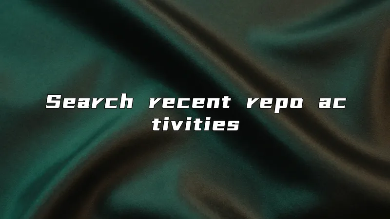 Search recent repo activities