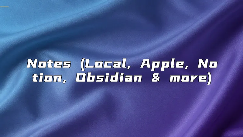 Notes (Local, Apple, Notion, Obsidian & more)