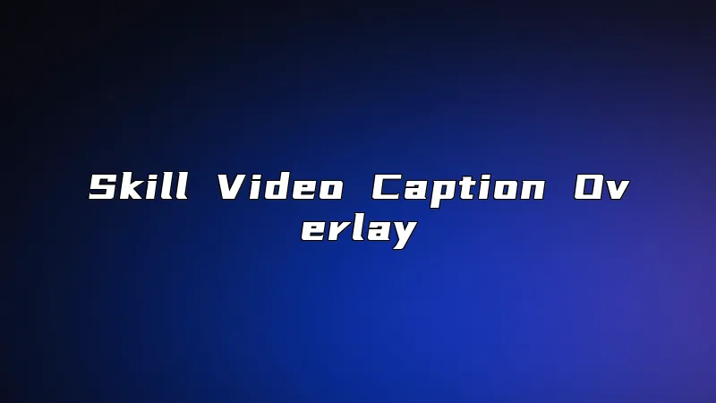 Skill Video Caption Overlay