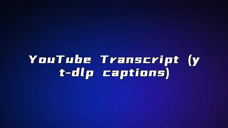 YouTube Transcript (yt-dlp captions)