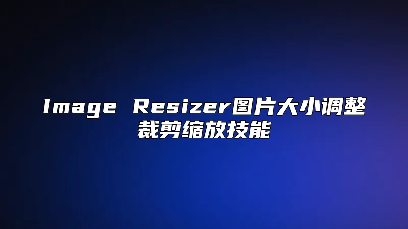 Image Resizer图片大小调整裁剪缩放技能