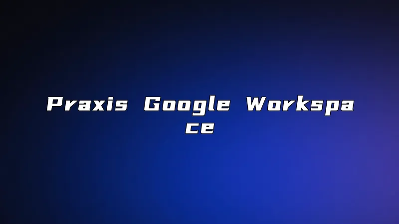 Praxis Google Workspace