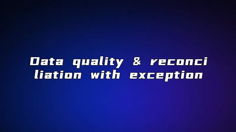 Data quality & reconciliation with exception