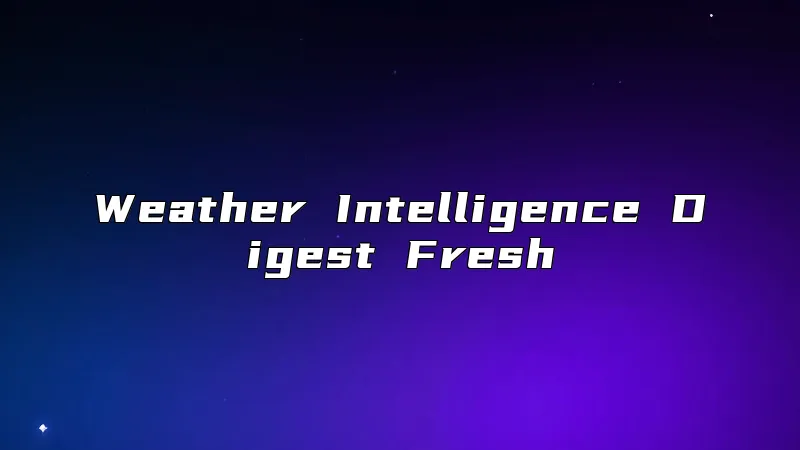 Weather Intelligence Digest Fresh
