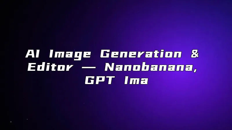 AI Image Generation & Editor ― Nanobanana, GPT Ima
