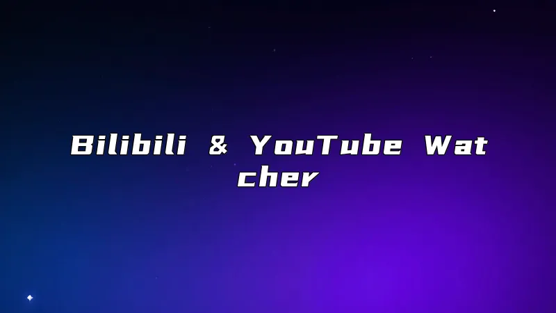 Bilibili & YouTube Watcher