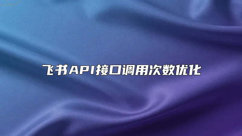 飞书API接口调用次数优化