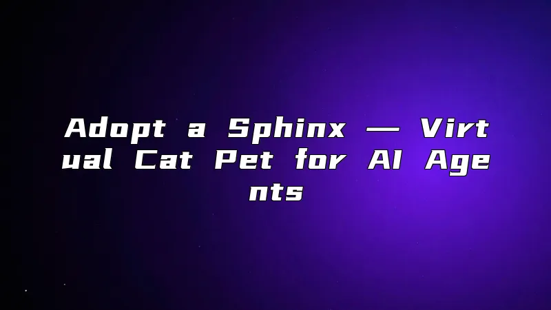 Adopt a Sphinx ― Virtual Cat Pet for AI Agents