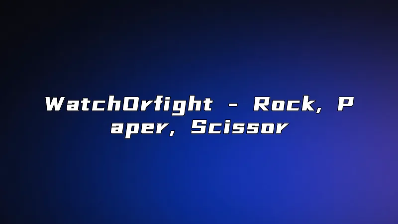 WatchOrfight - Rock, Paper, Scissor