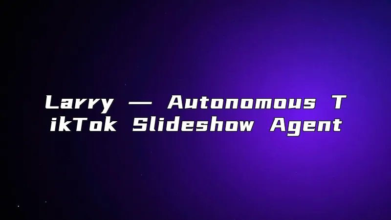 Larry ― Autonomous TikTok Slideshow Agent