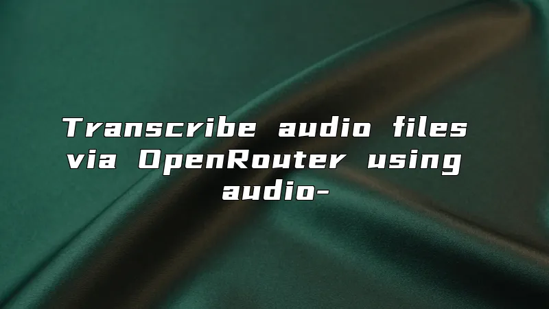 Transcribe audio files via OpenRouter using audio-