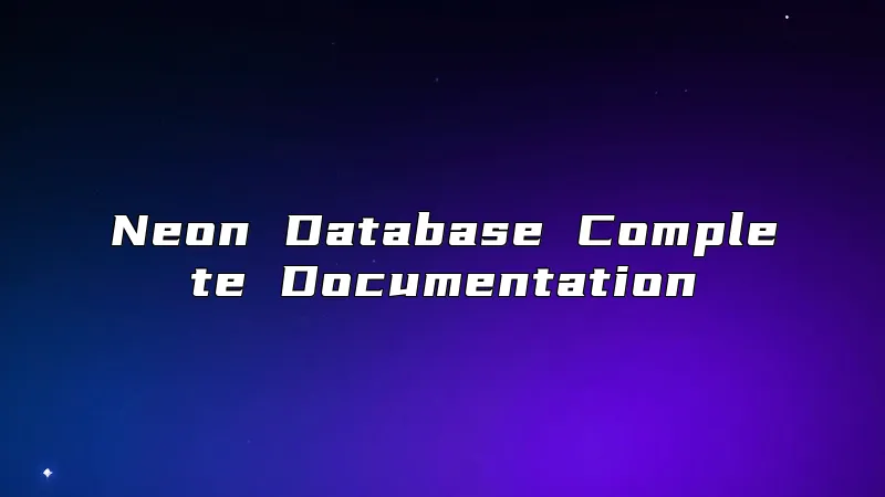 Neon Database Complete Documentation