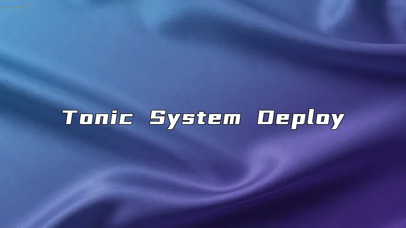 Tonic System Deploy