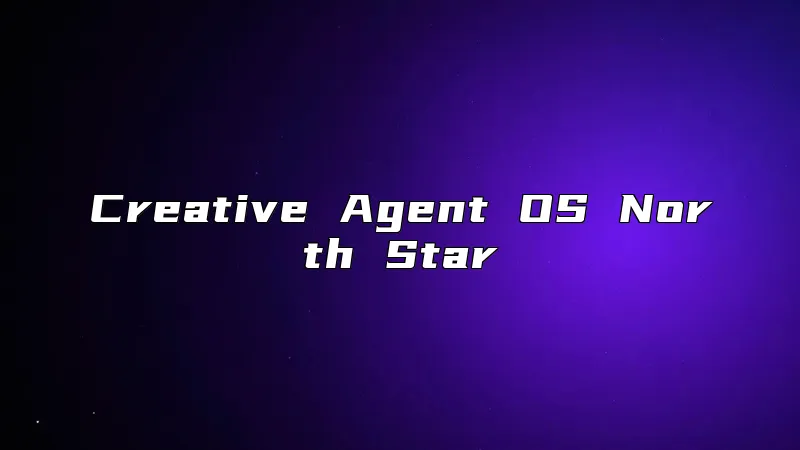 Creative Agent OS North Star
