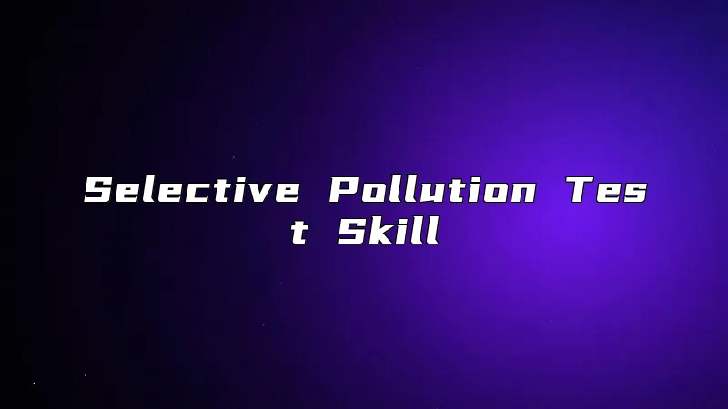 Selective Pollution Test Skill