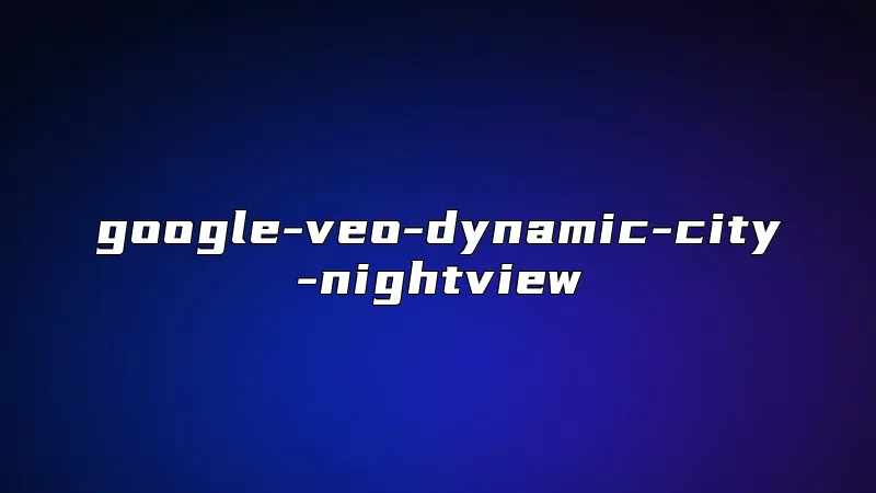 google-veo-dynamic-city-nightview