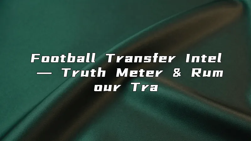 Football Transfer Intel ― Truth Meter & Rumour Tra
