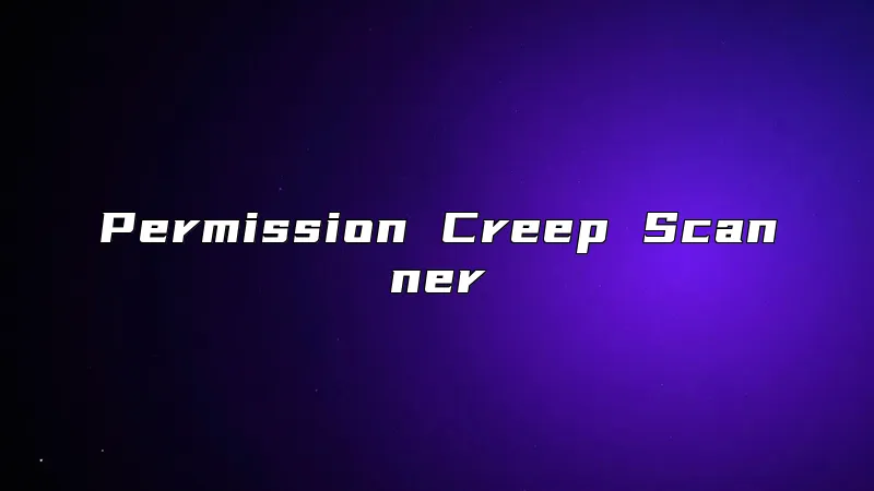 Permission Creep Scanner